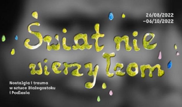 Otwarcie wystawy „Świat nie wierzy łzom: Nostalgia i trauma w sztuce Białegostoku i Podlasia”
